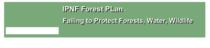 
                                                IPNF Forest PLan - 


                                 Failing to Protect Forests, Water, Wildlife

  Spokane River Project

