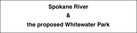 
Spokane River

&

the proposed Whitewater Park

